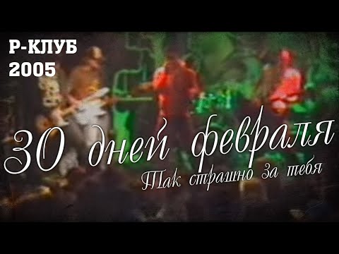 30 Дней Февраля - Так страшно за тебя (live at R-Club, 06.11.2005)